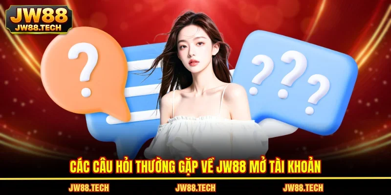 Các câu hỏi thường gặp về JW88 mở tài khoản