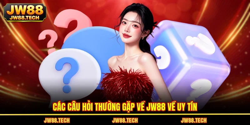 Các câu hỏi thường gặp về JW88 về uy tín