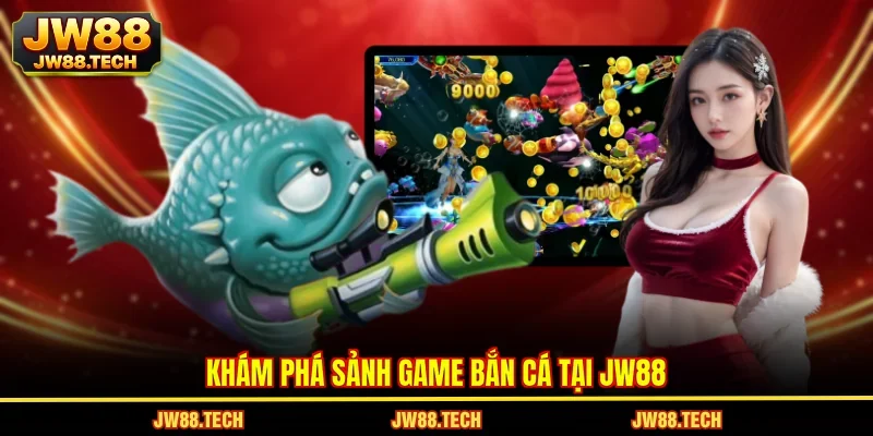 Khám phá sảnh game bắn cá tại JW88