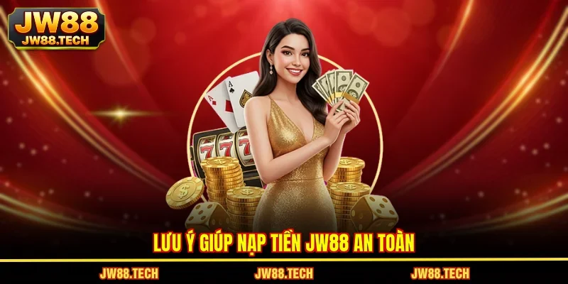 Lưu ý giúp nạp tiền JW88 an toàn
