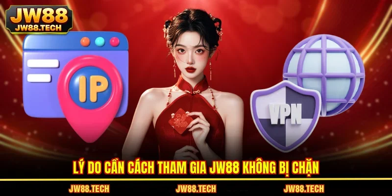 Lý do cần cách tham gia JW88 không bị chặn