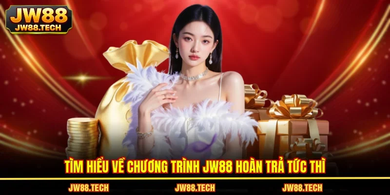 Tìm hiểu về chương trình JW88 hoàn trả tức thì