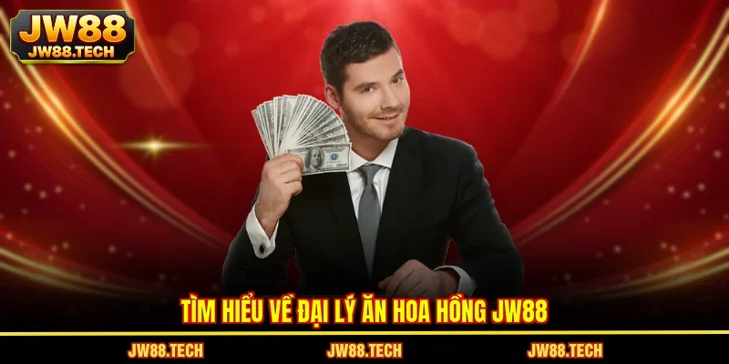 Tìm hiểu về đại lý ăn hoa hồng JW88
