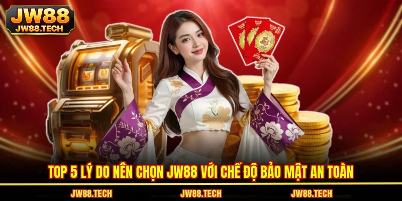 Top 5 lý do nên chọn JW88 với chế độ bảo mật an toàn
