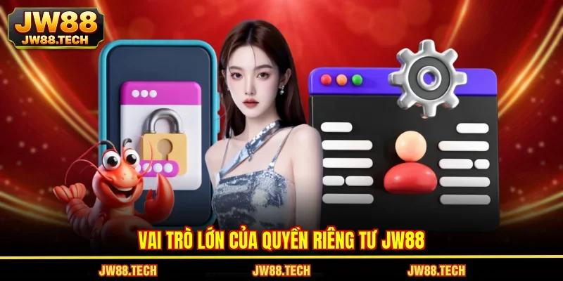 Vai trò lớn của quyền riêng tư JW88